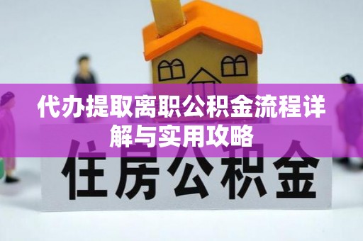 清徐代办提取离职公积金流程详解与实用攻略