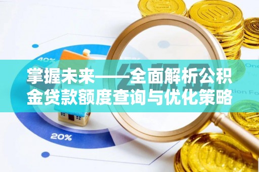 清徐掌握未来——全面解析公积金贷款额度查询与优化策略