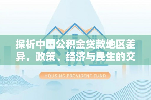 清徐探析中国公积金贷款地区差异，政策、经济与民生的交织影响