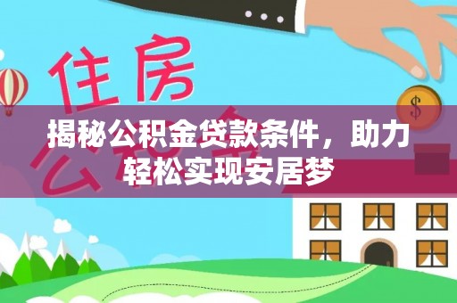 清徐揭秘公积金贷款条件，助力轻松实现安居梦