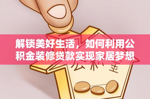 清徐解锁美好生活，如何利用公积金装修贷款实现家居梦想