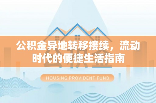 清徐公积金异地转移接续，流动时代的便捷生活指南