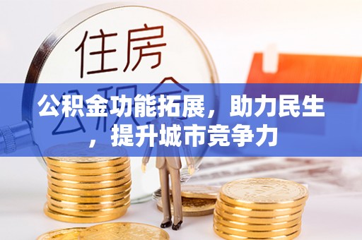 清徐公积金功能拓展，助力民生，提升城市竞争力