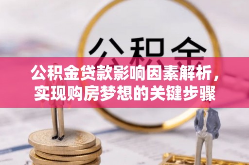 清徐公积金贷款影响因素解析，实现购房梦想的关键步骤