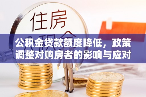 清徐公积金贷款额度降低，政策调整对购房者的影响与应对策略