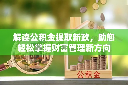 清徐解读公积金提取新政，助您轻松掌握财富管理新方向