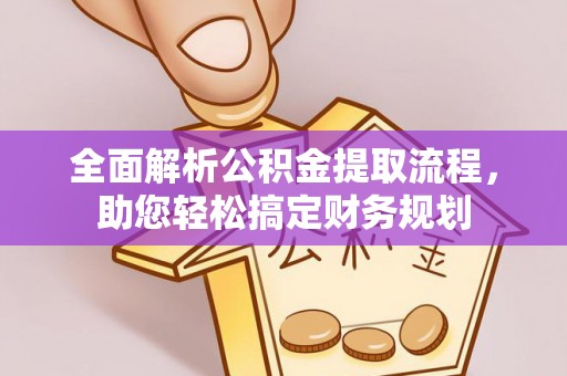清徐全面解析公积金提取流程，助您轻松搞定财务规划