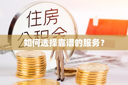 清徐如何选择靠谱的服务？