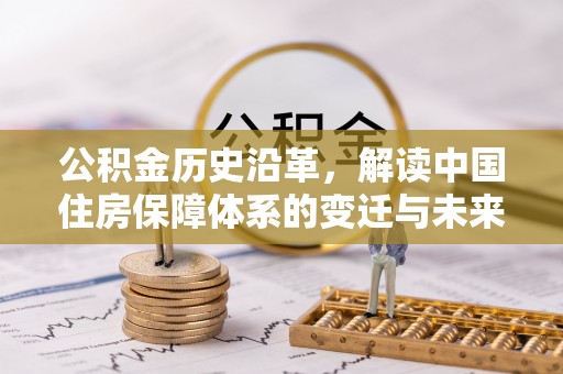 清徐公积金历史沿革，解读中国住房保障体系的变迁与未来