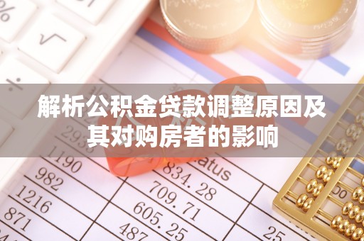 清徐解析公积金贷款调整原因及其对购房者的影响