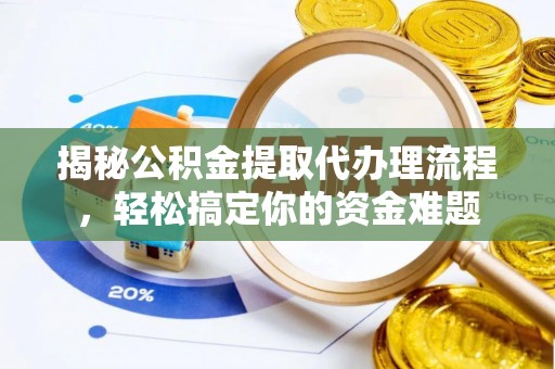 清徐揭秘公积金提取代办理流程，轻松搞定你的资金难题