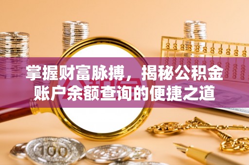 清徐掌握财富脉搏，揭秘公积金账户余额查询的便捷之道