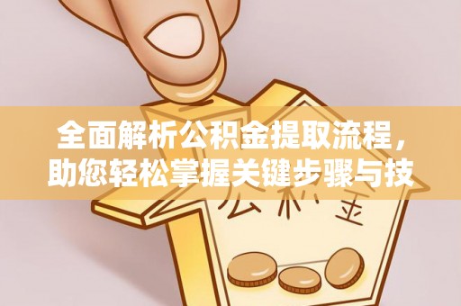 清徐全面解析公积金提取流程，助您轻松掌握关键步骤与技巧