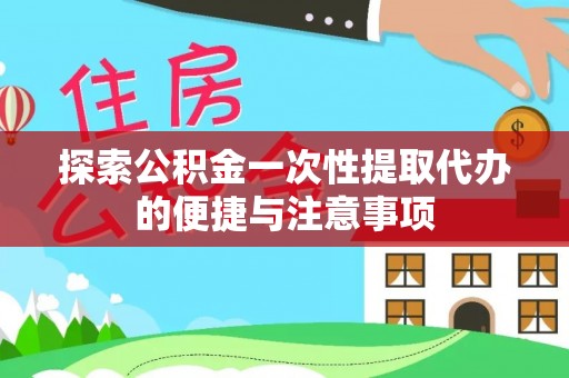 清徐探索公积金一次性提取代办的便捷与注意事项