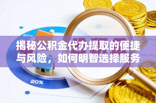 清徐揭秘公积金代办提取的便捷与风险，如何明智选择服务？