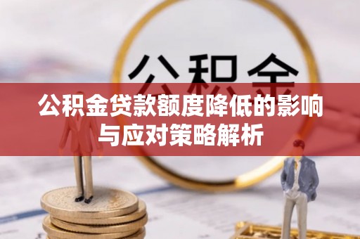 清徐公积金贷款额度降低的影响与应对策略解析