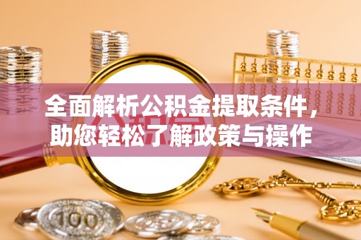 清徐全面解析公积金提取条件，助您轻松了解政策与操作