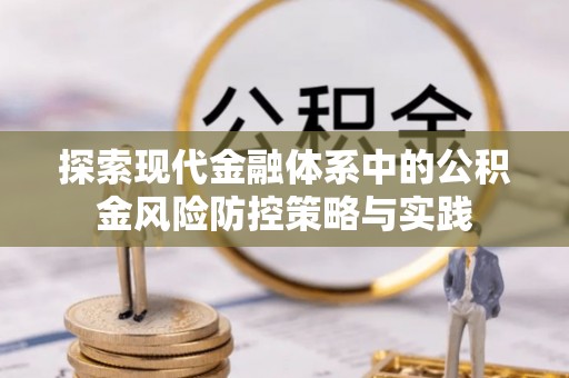 清徐探索现代金融体系中的公积金风险防控策略与实践