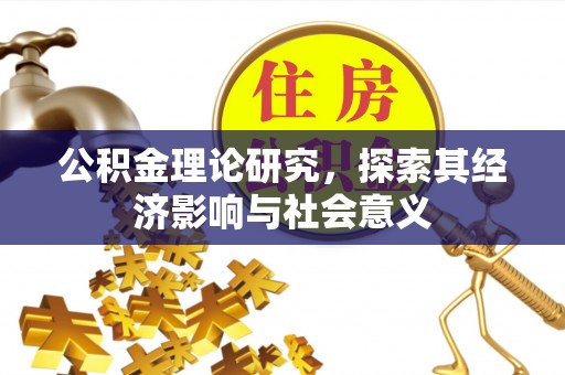 清徐公积金理论研究，探索其经济影响与社会意义