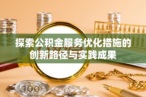 清徐探索公积金服务优化措施的创新路径与实践成果